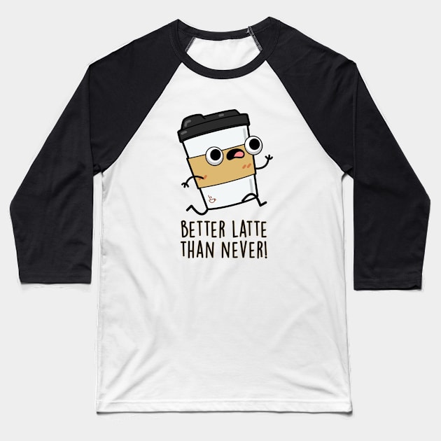 Better Than Latte Than Never Cute Coffee Pun Baseball T-Shirt by punnybone